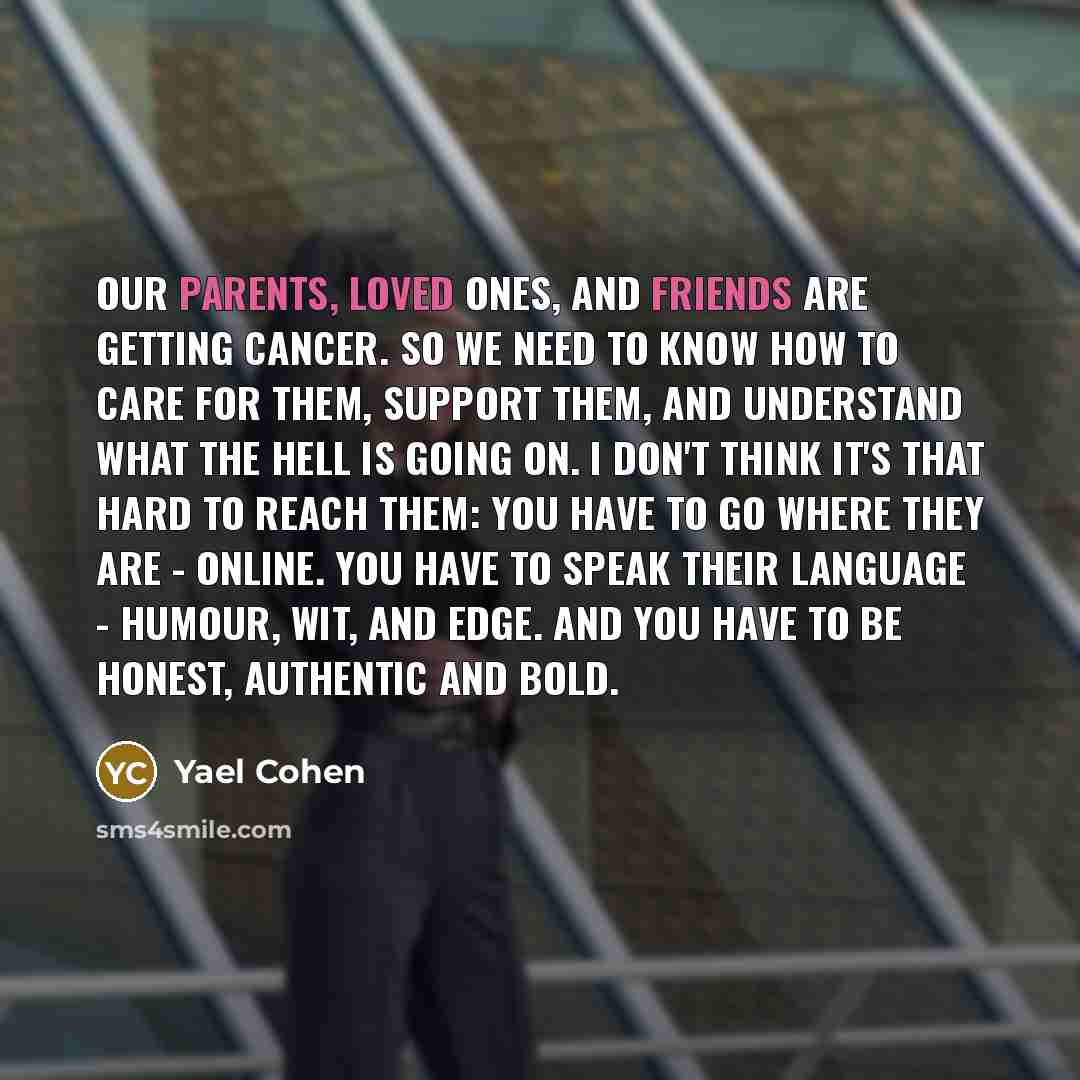 “Our parents, loved ones, and friends are getting cancer. So…” quote by Yael Cohen