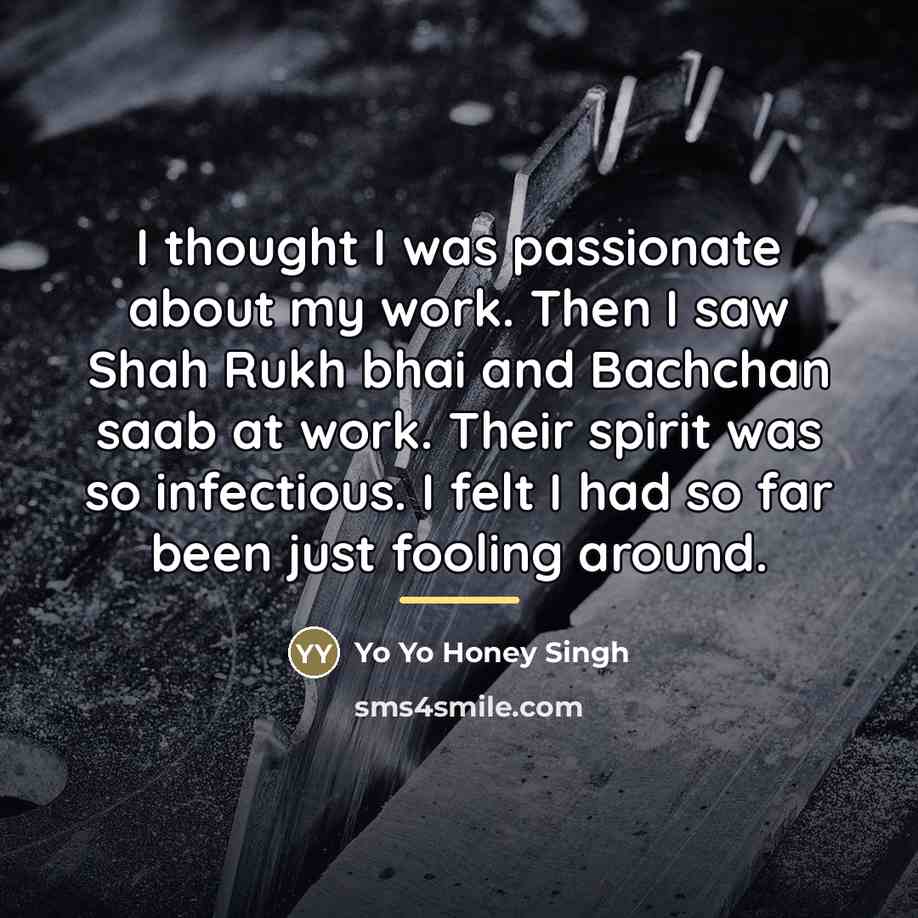 “I thought I was passionate about my work. Then I…” quote by Yo Yo Honey Singh