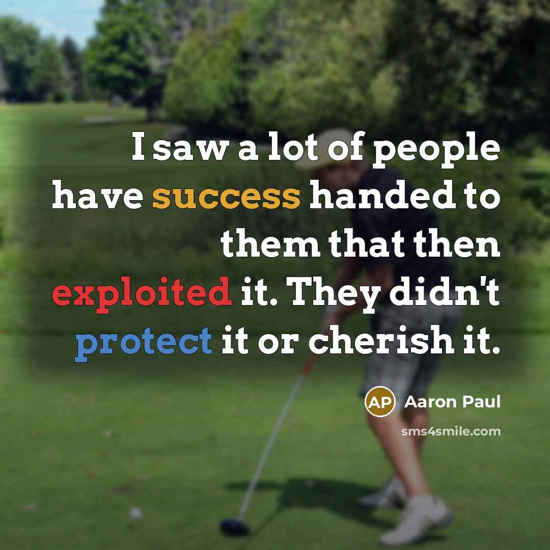 “I saw a lot of people have success handed to…” quote by Aaron Paul