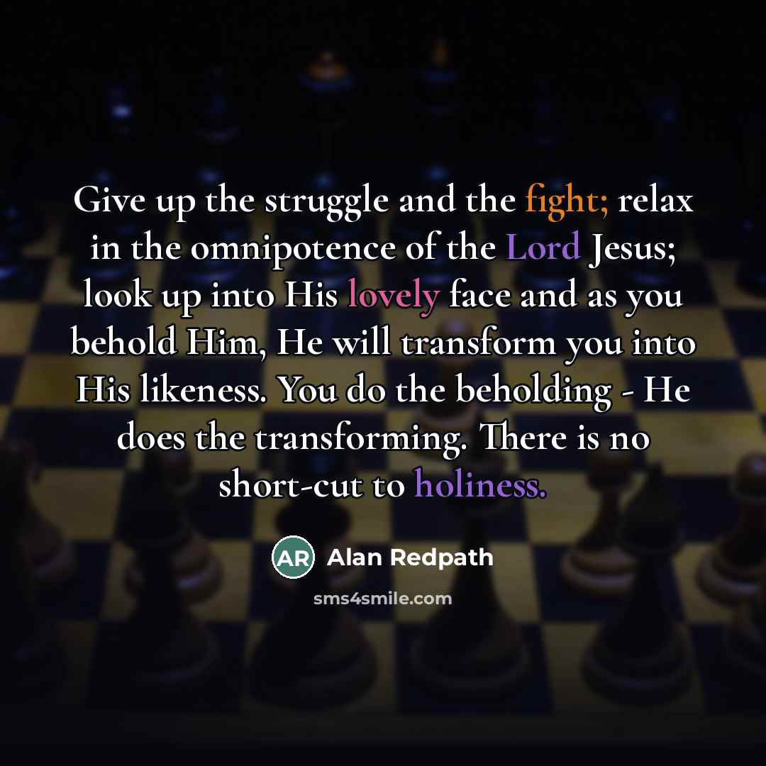 “Give up the struggle and the fight; relax in the…” quote by Alan Redpath