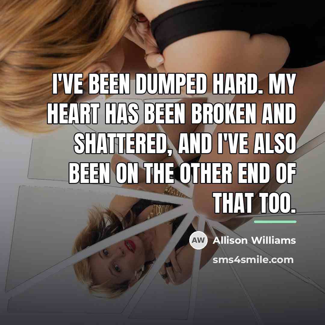 “I've been dumped hard. My heart has been broken and…” quote by Allison Williams