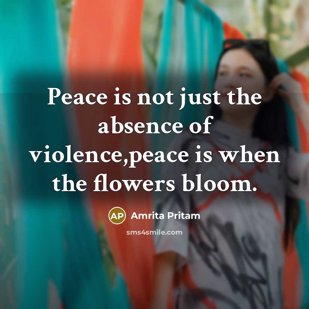 “Peace is not just the absence of violence,peace is when…” quote by Amrita Pritam