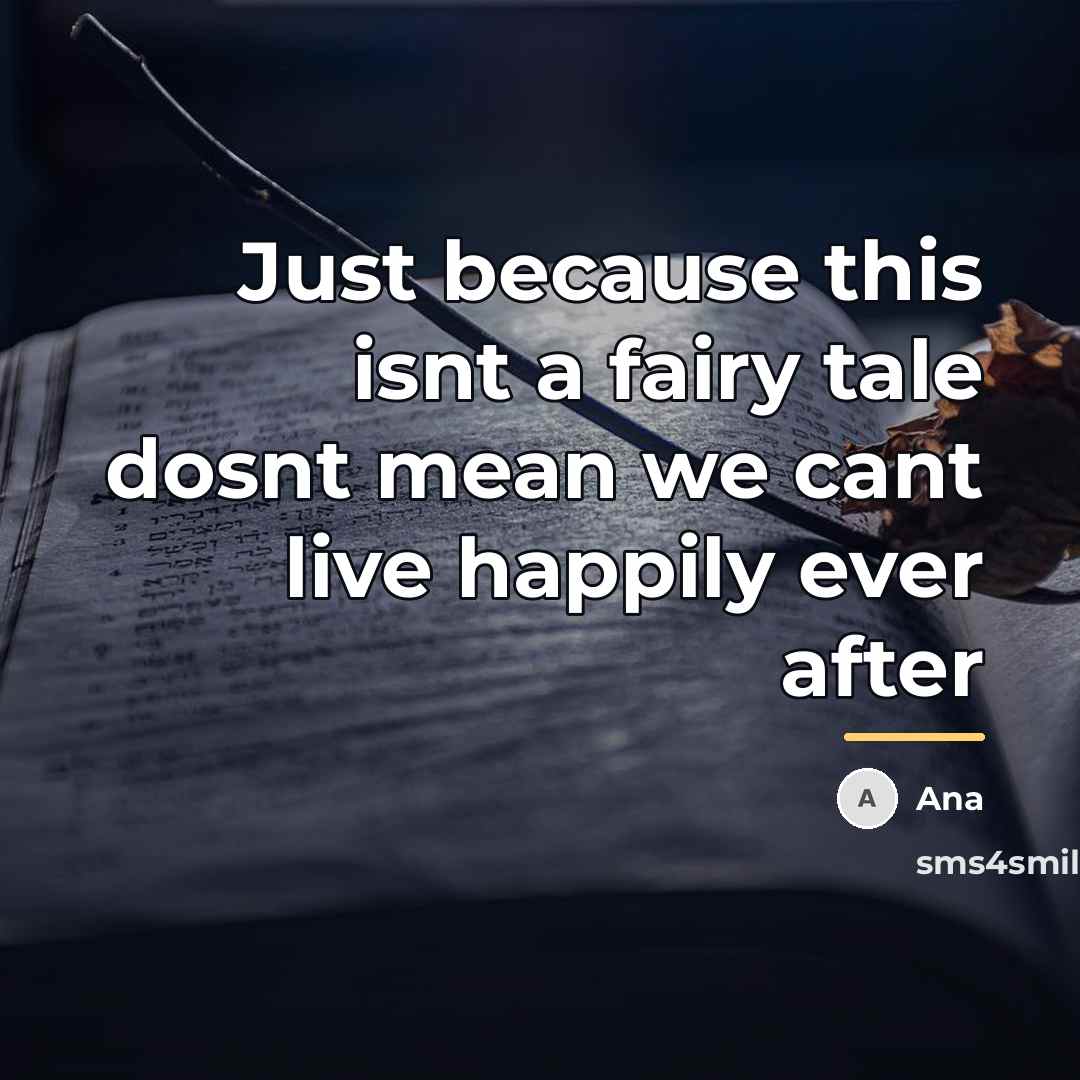 “Just because this isnt a fairy tale dosnt mean we…” quote by Ana