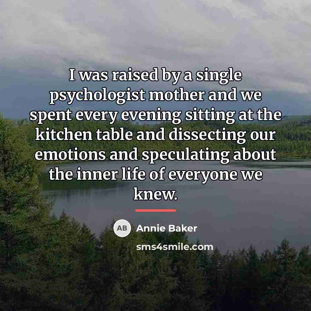 “I was raised by a single psychologist mother and we…” quote by Annie Baker