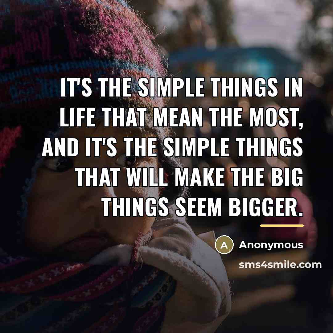 “It's the simple things in life that mean the most,…” quote by Anonymous