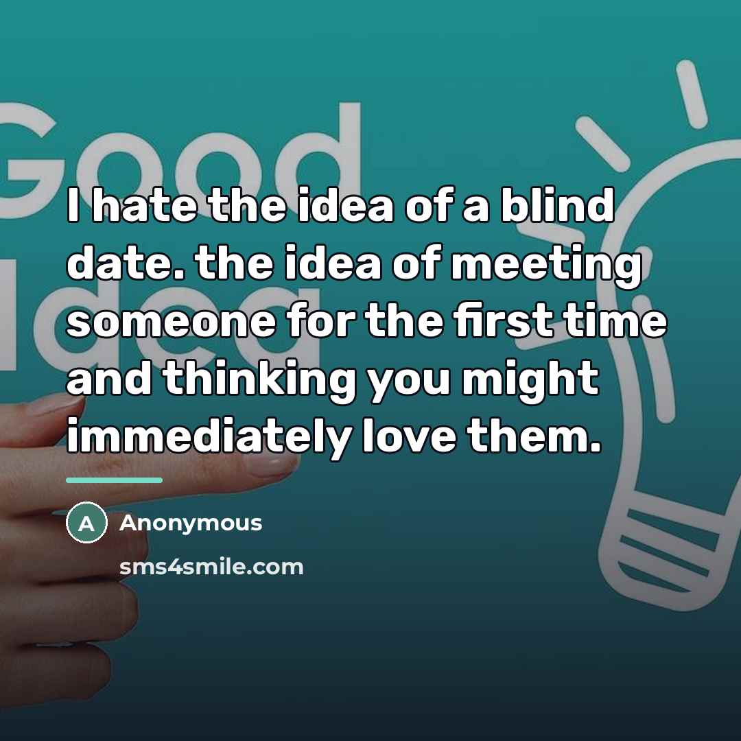 “I hate the idea of a blind date. the idea…” quote by Anonymous