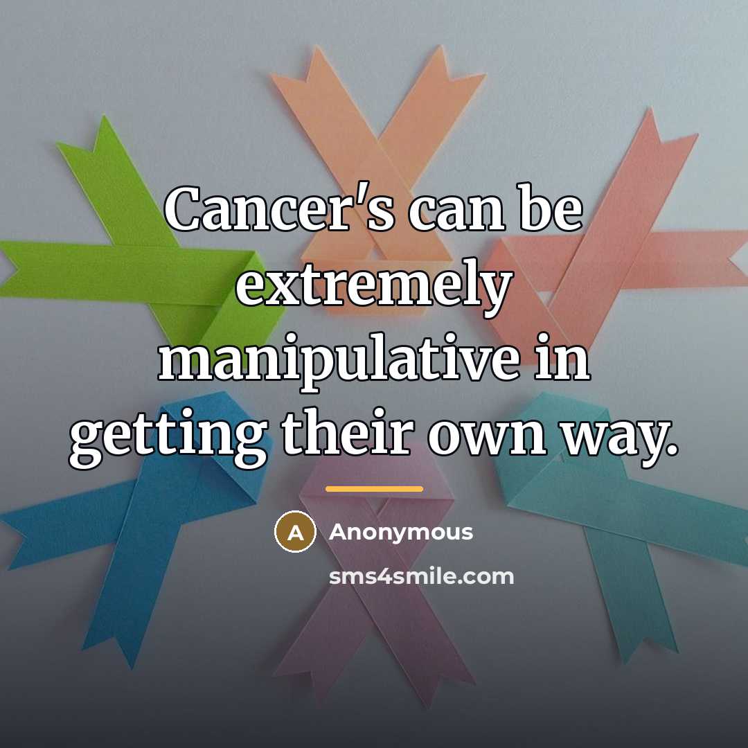 “Cancer's can be extremely manipulative in getting their own way.…” quote by Anonymous