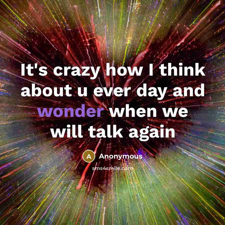 “It's crazy how I think about u ever day and wonder when we will talk again” quote by Anonymous