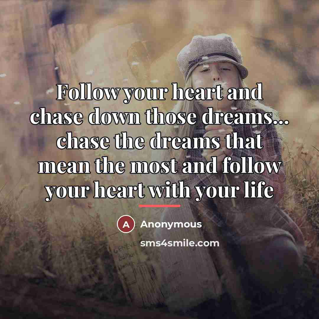 “Follow your heart and chase down those dreams... chase the…” quote by Anonymous