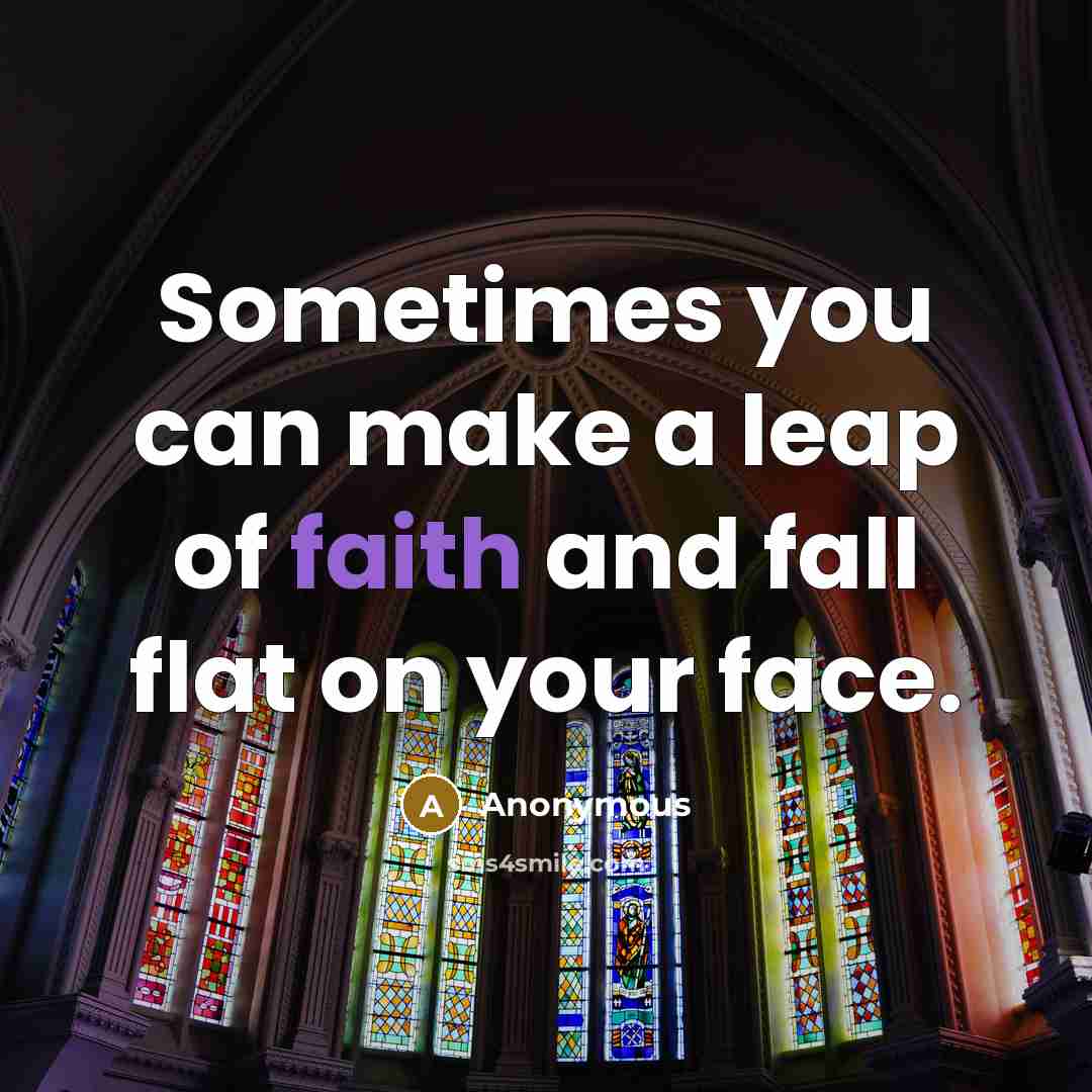 “Sometimes you can make a leap of faith and fall…” quote by Anonymous