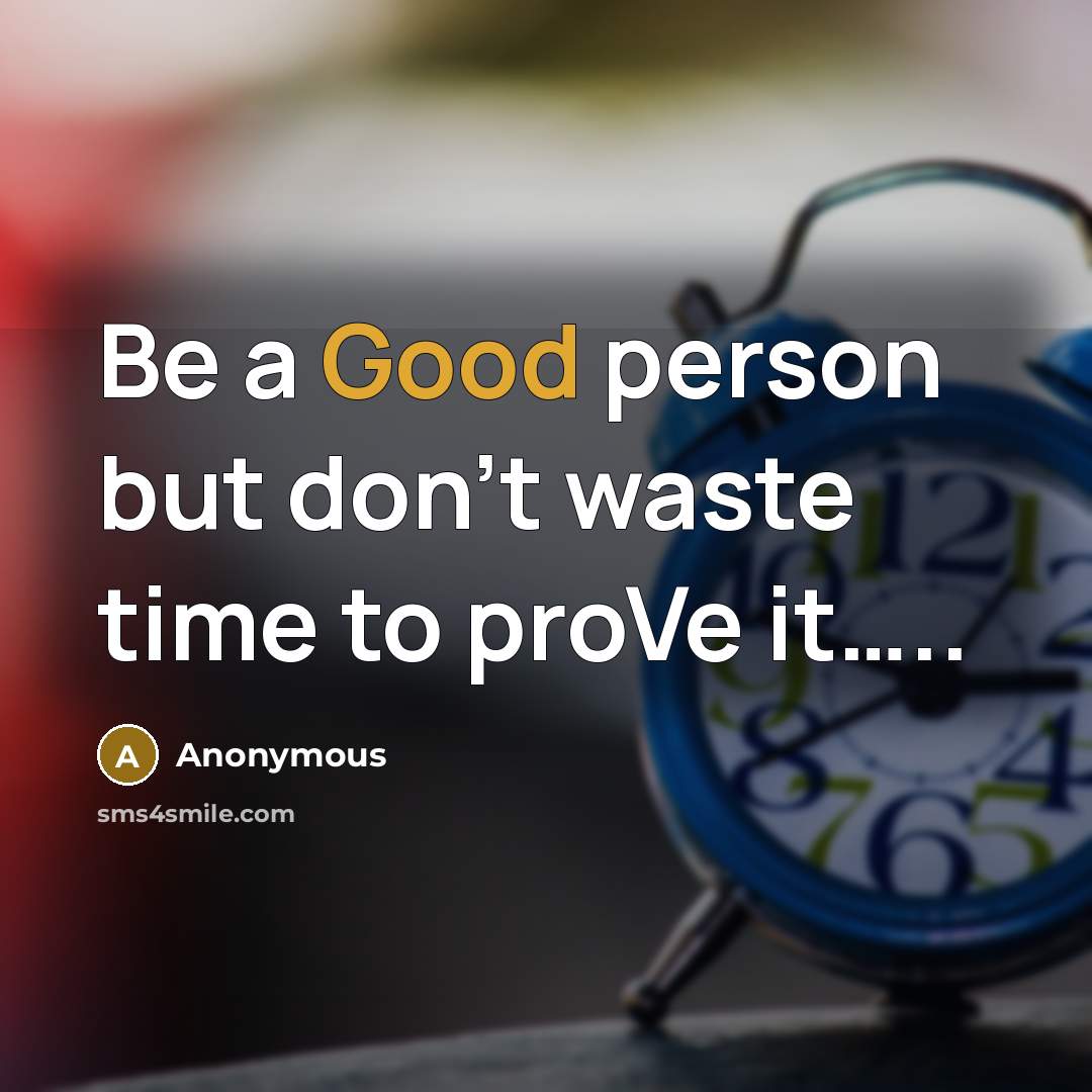 “Be a Good person but don't waste time to proVe…” quote by Anonymous