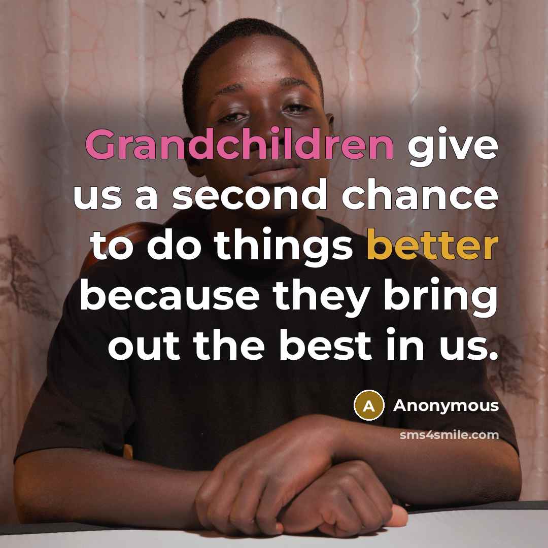 “Grandchildren give us a second chance to do things better because they bring out the best in us.” quote by Anonymous