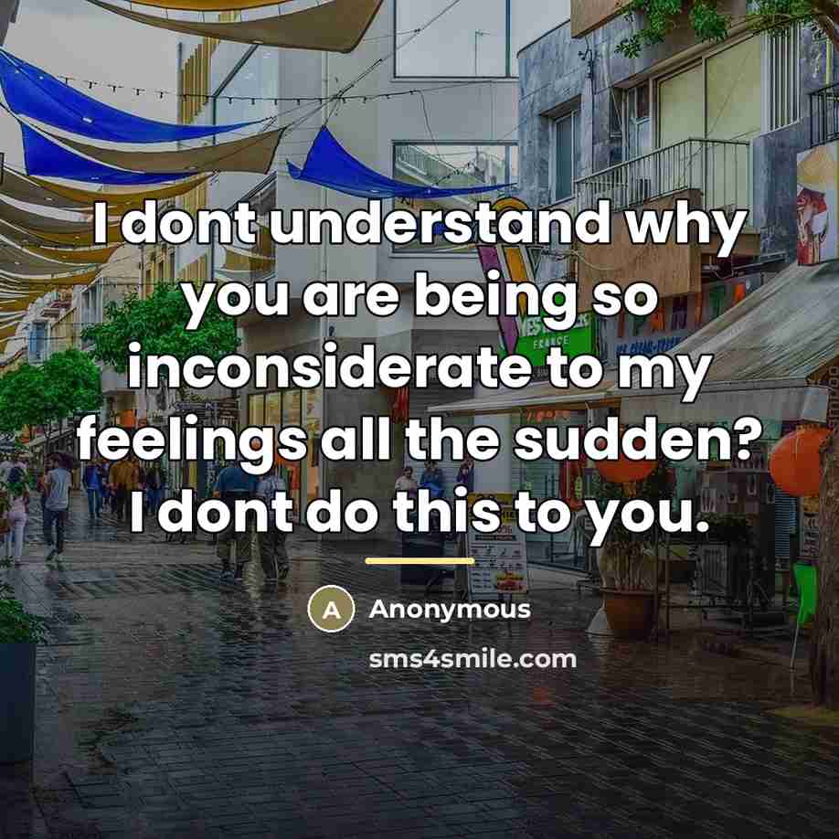 “I dont understand why you are being so inconsiderate to…” quote by Anonymous
