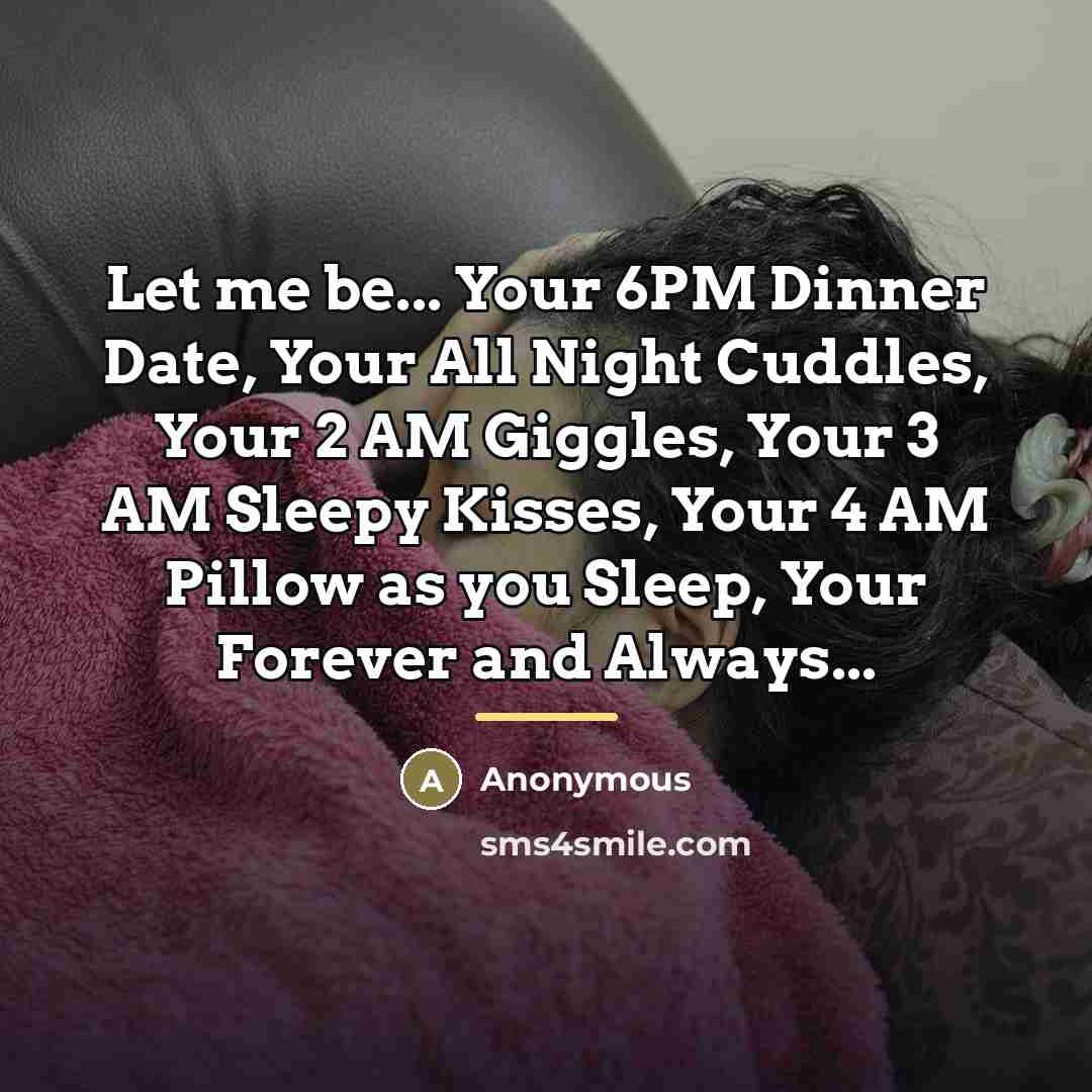 “Let me be... Your 6PM Dinner Date, Your All Night…” quote by Anonymous