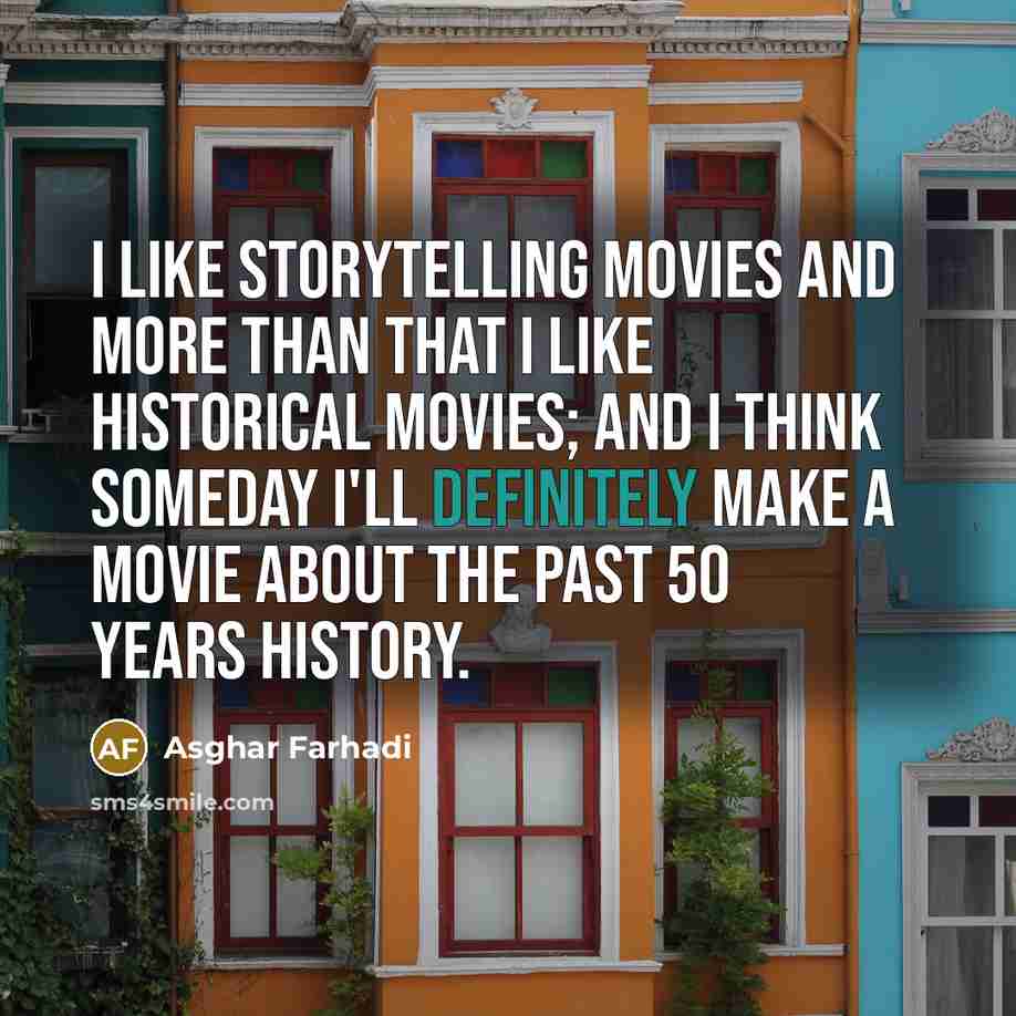 “I like storytelling movies and more than that I like…” quote by Asghar Farhadi