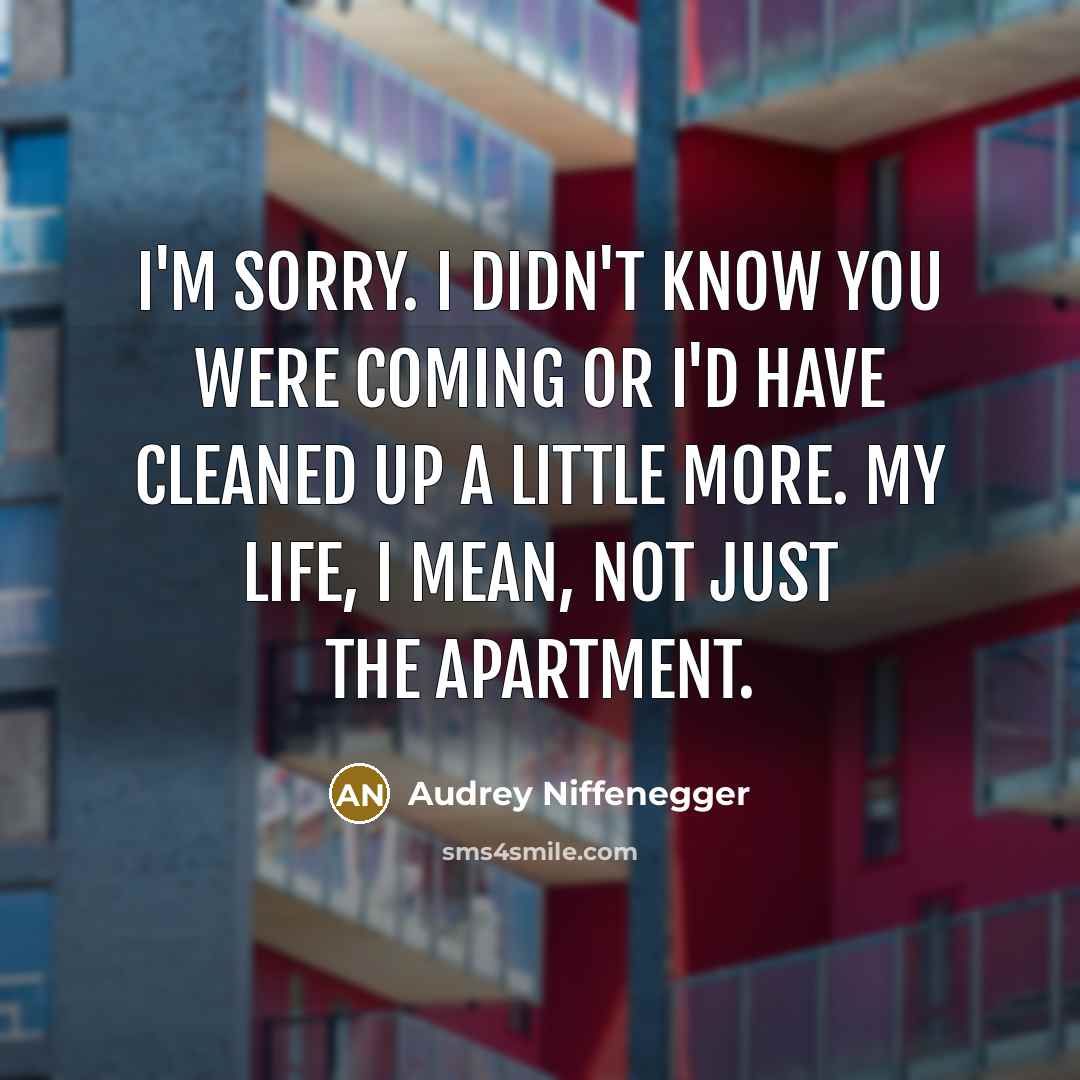 “I'm sorry. I didn't know you were coming or I'd…” quote by Audrey Niffenegger