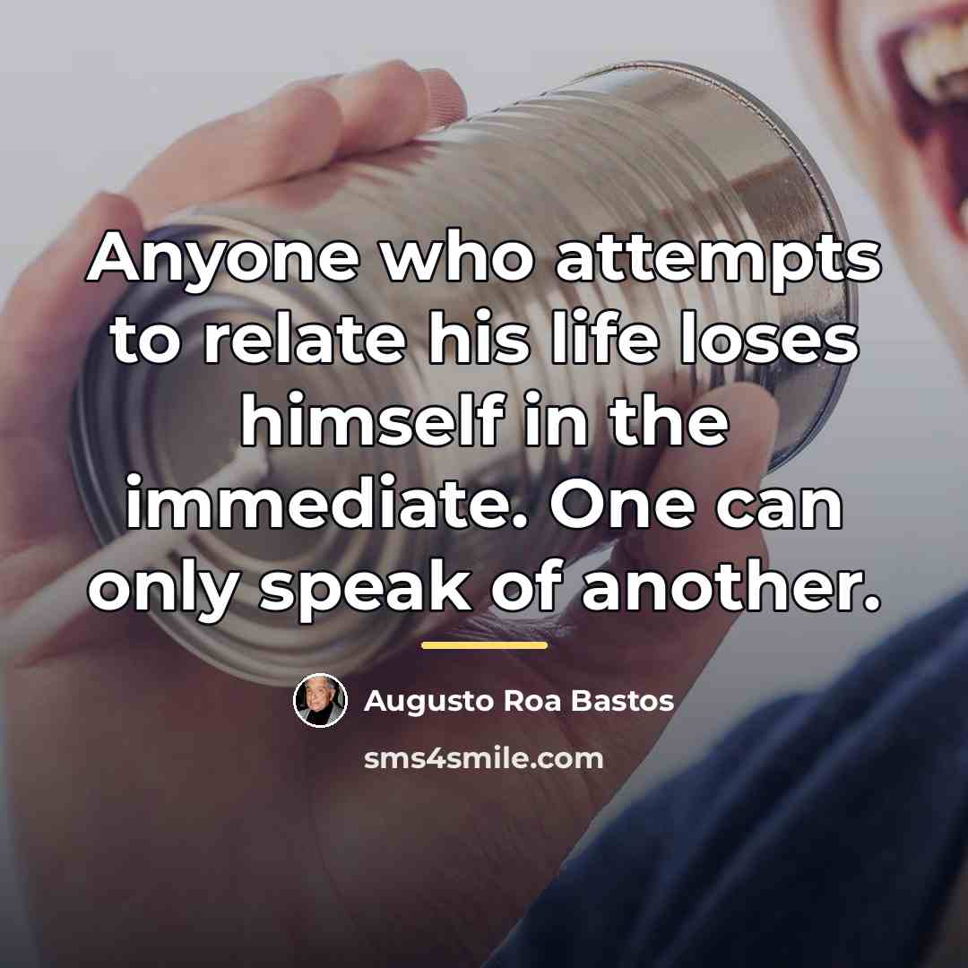 “Anyone who attempts to relate his life loses himself in…” quote by Augusto Roa Bastos
