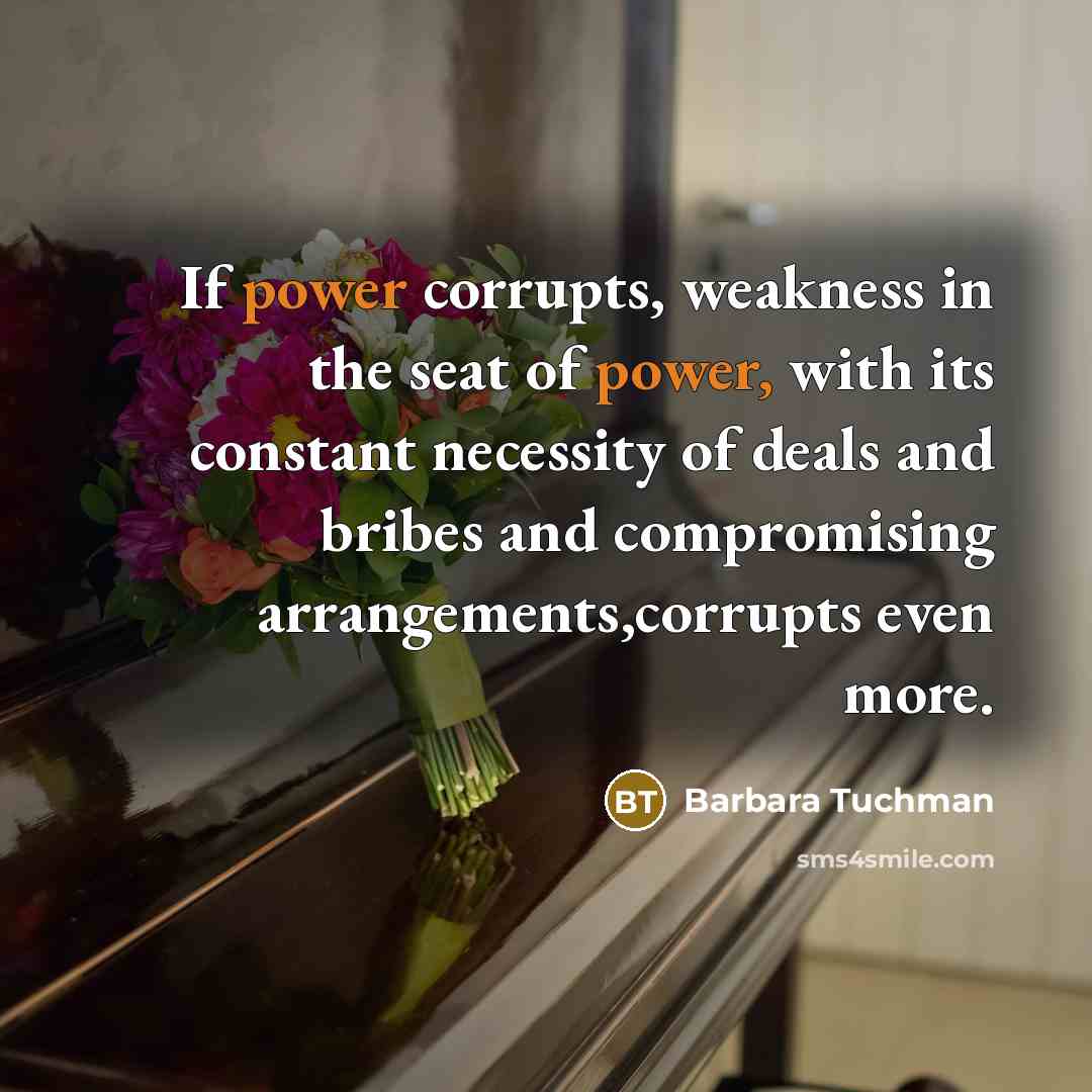 “If power corrupts, weakness in the seat of power, with…” quote by Barbara Tuchman