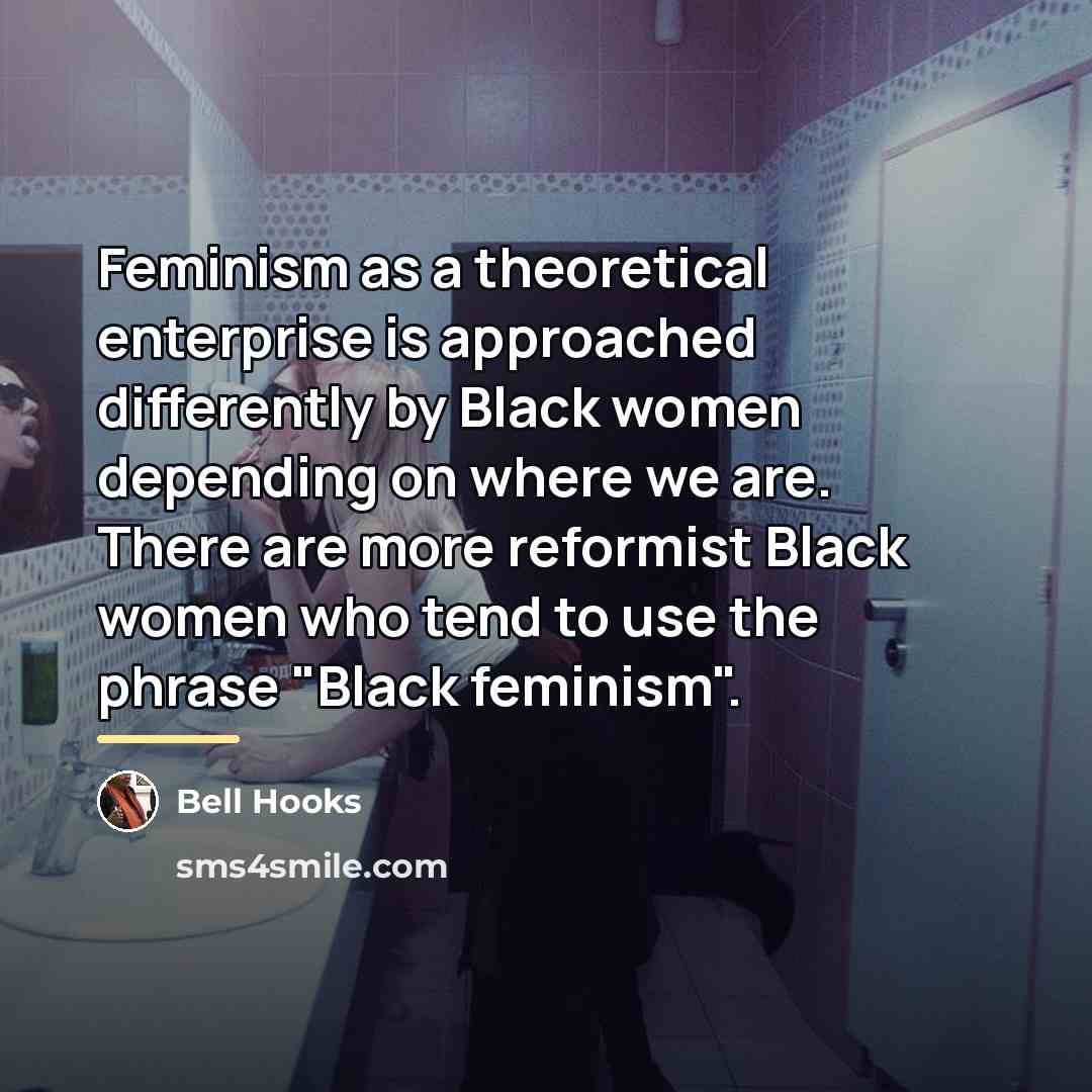 “Feminism as a theoretical enterprise is approached differently by Black…” quote by Bell Hooks