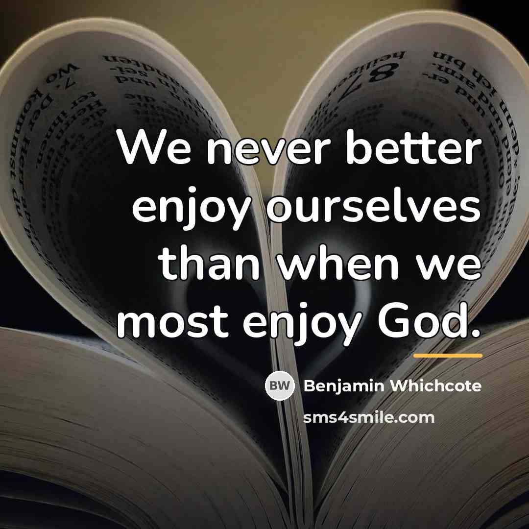 “We never better enjoy ourselves than when we most enjoy…” quote by Benjamin Whichcote