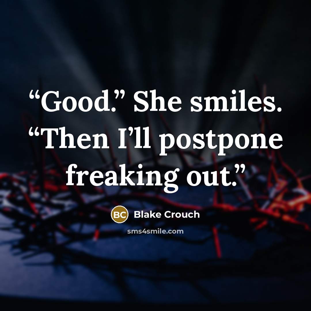 “Good.” She smiles. “Then I’ll postpone freaking out.” quote by Blake Crouch