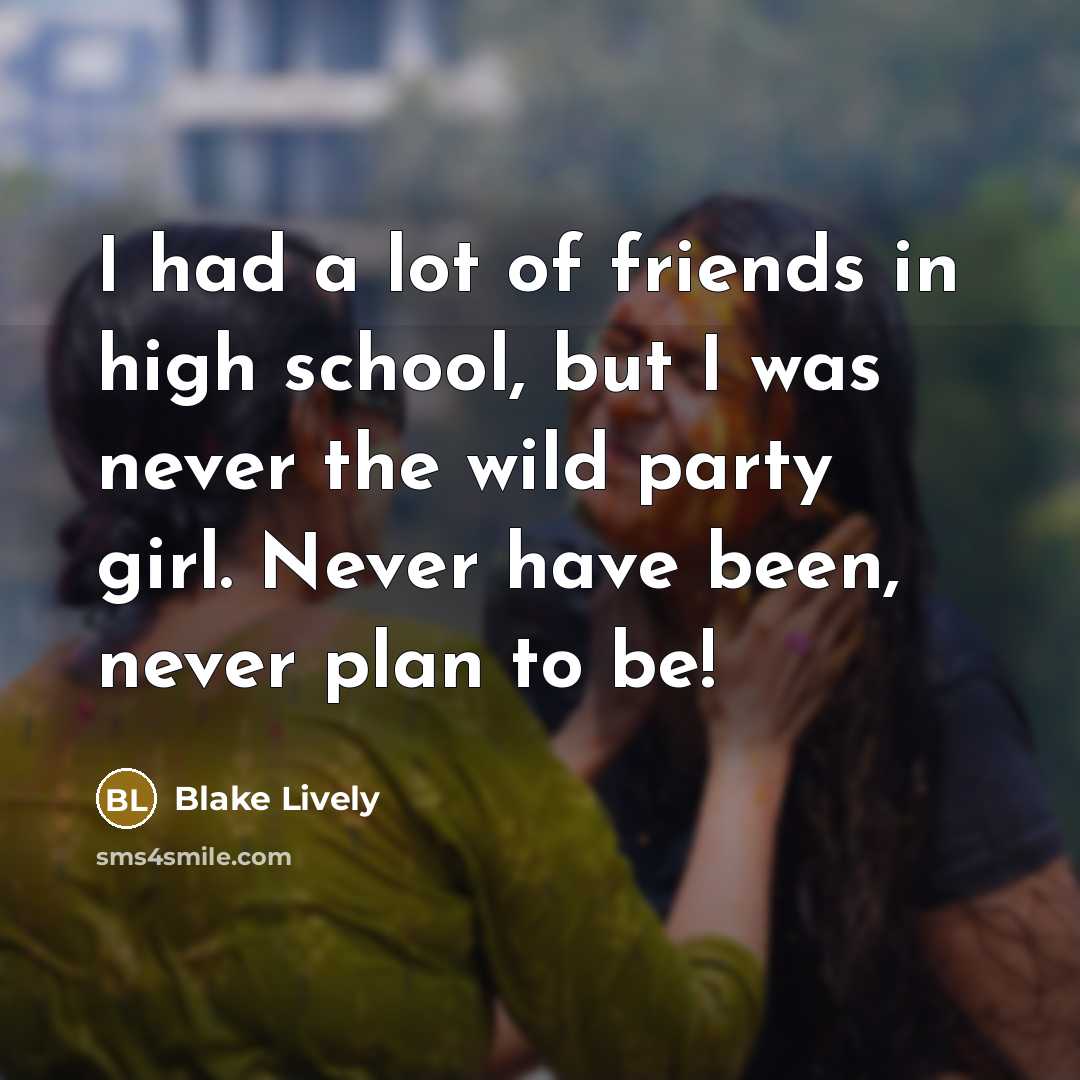“I had a lot of friends in high school, but…” quote by Blake Lively
