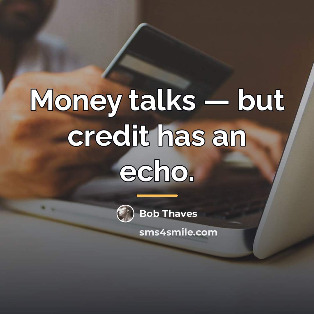 “Money talks — but credit has an echo.…” quote by Bob Thaves