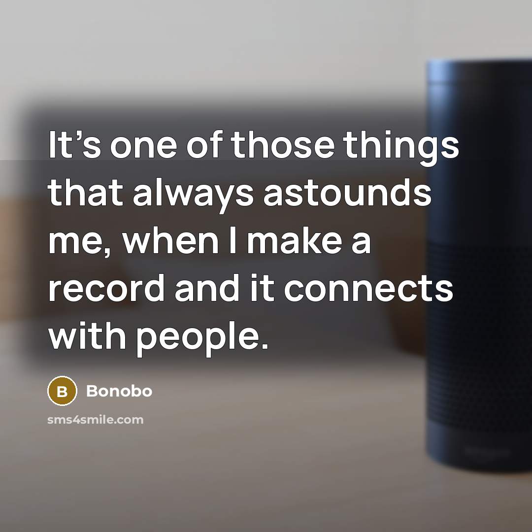 “It's one of those things that always astounds me, when…” quote by Bonobo