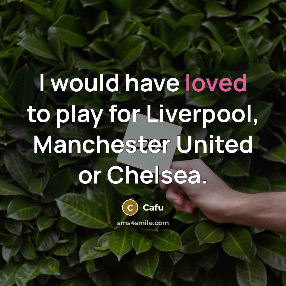 “I would have loved to play for Liverpool, Manchester United or Chelsea.” quote by Cafu