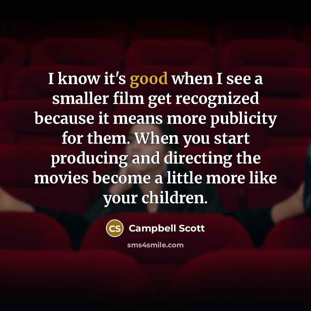 “I know it's good when I see a smaller film…” quote by Campbell Scott