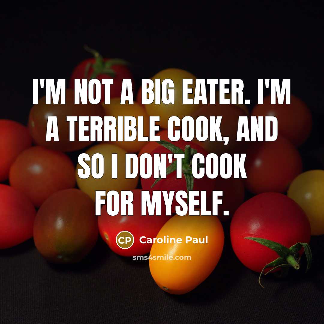 “I'm not a big eater. I'm a terrible cook, and…” quote by Caroline Paul