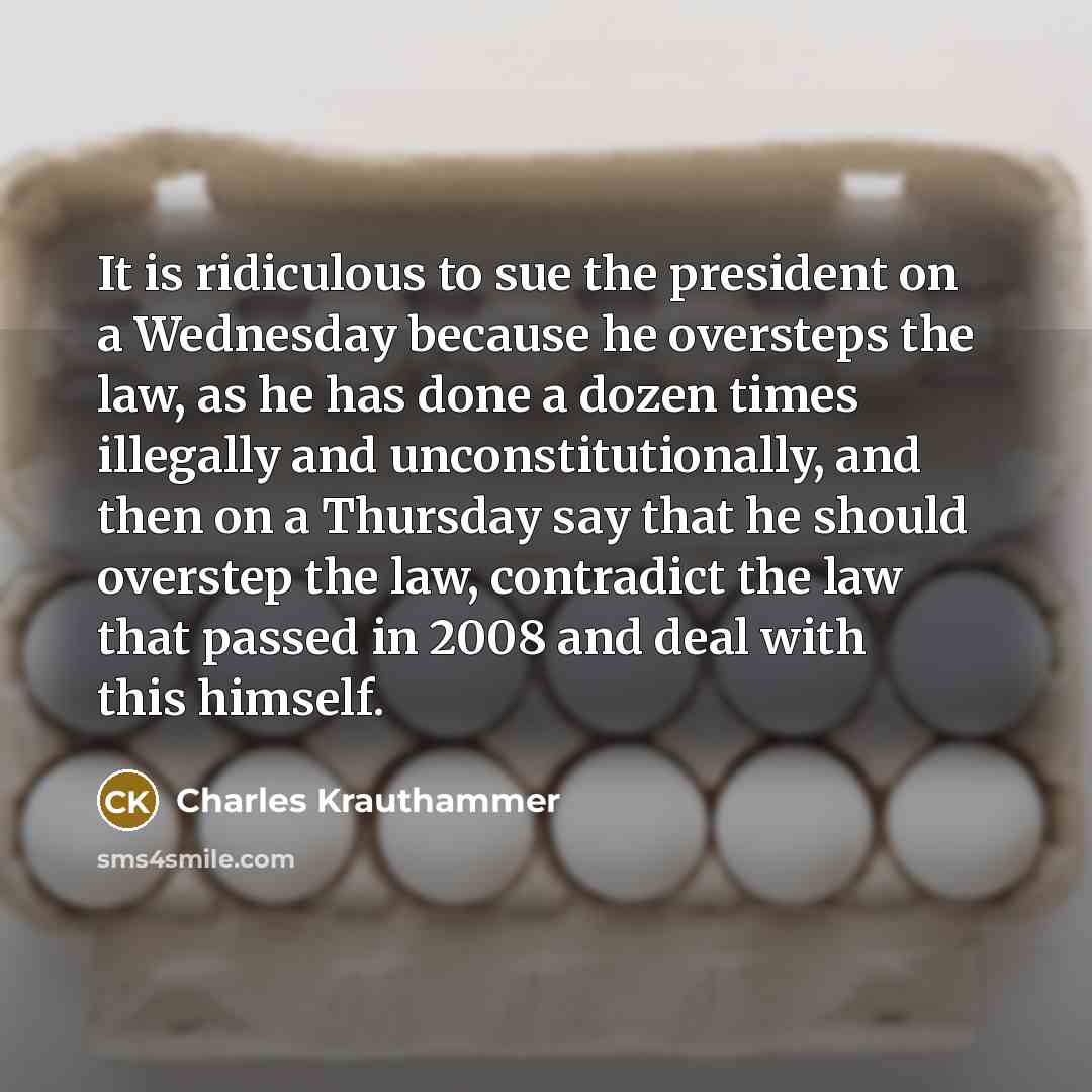 “It is ridiculous to sue the president on a Wednesday…” quote by Charles Krauthammer