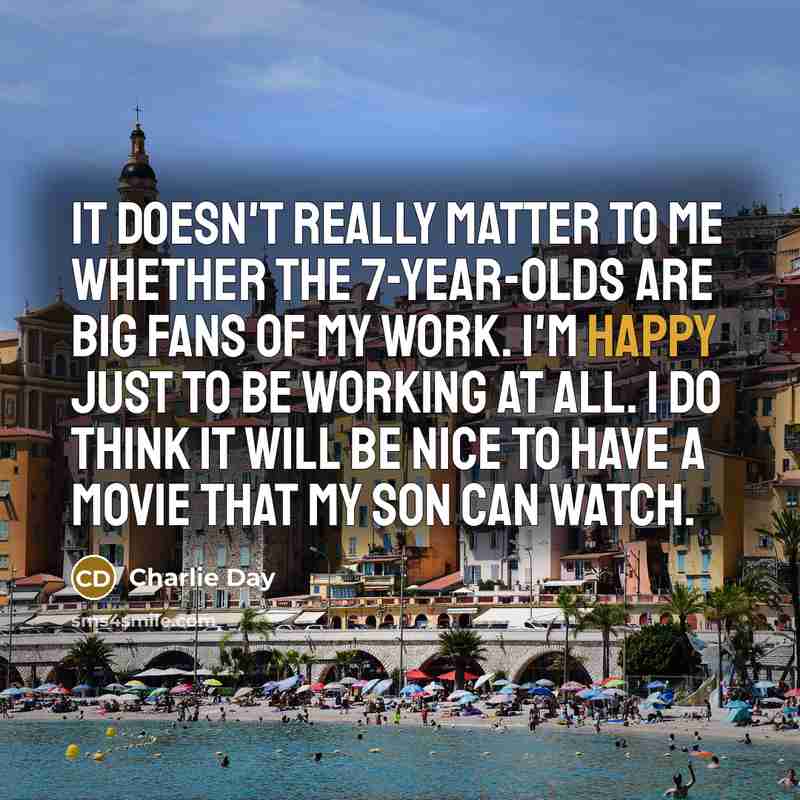 “It doesn't really matter to me whether the 7-year-olds are…” quote by Charlie Day