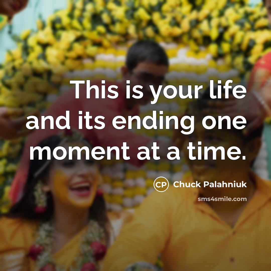 “This is your life and its ending one moment at a time.” quote by Chuck Palahniuk