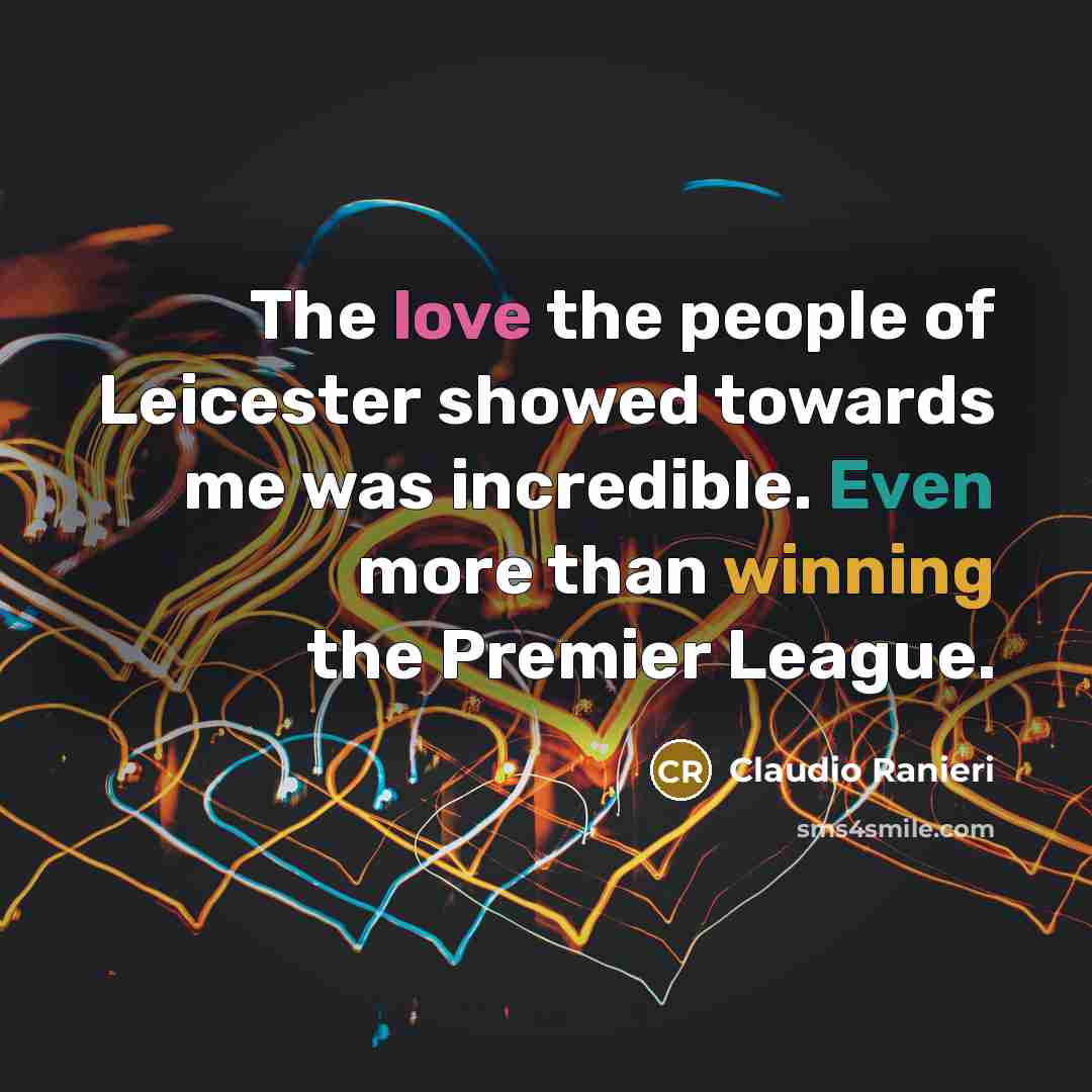 “The love the people of Leicester showed towards me was…” quote by Claudio Ranieri