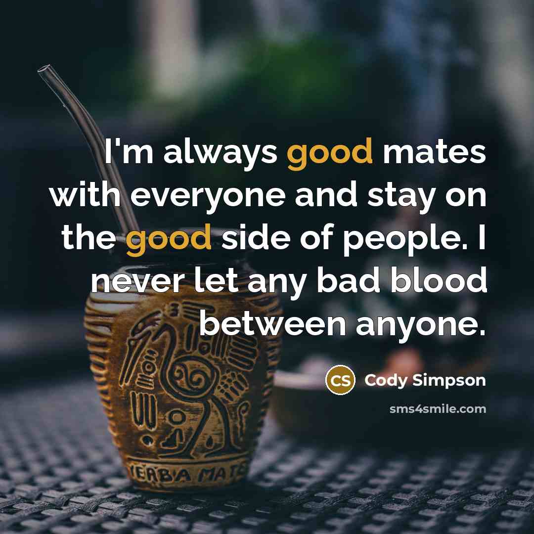 “I'm always good mates with everyone and stay on the…” quote by Cody Simpson