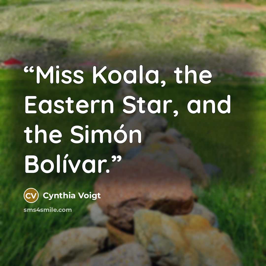 “Miss Koala, the Eastern Star, and the Simón Bolívar.” quote by Cynthia Voigt