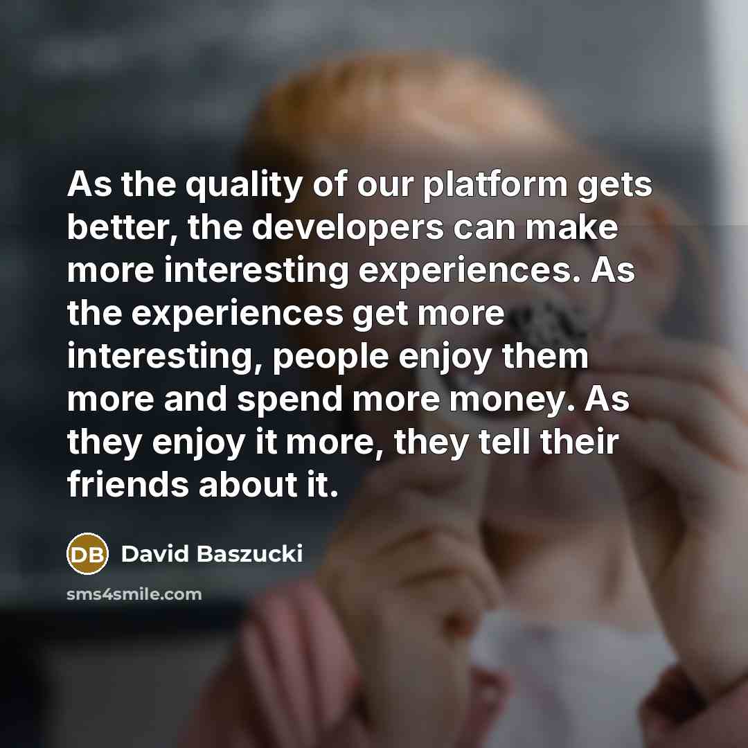 “As the quality of our platform gets better, the developers…” quote by David Baszucki