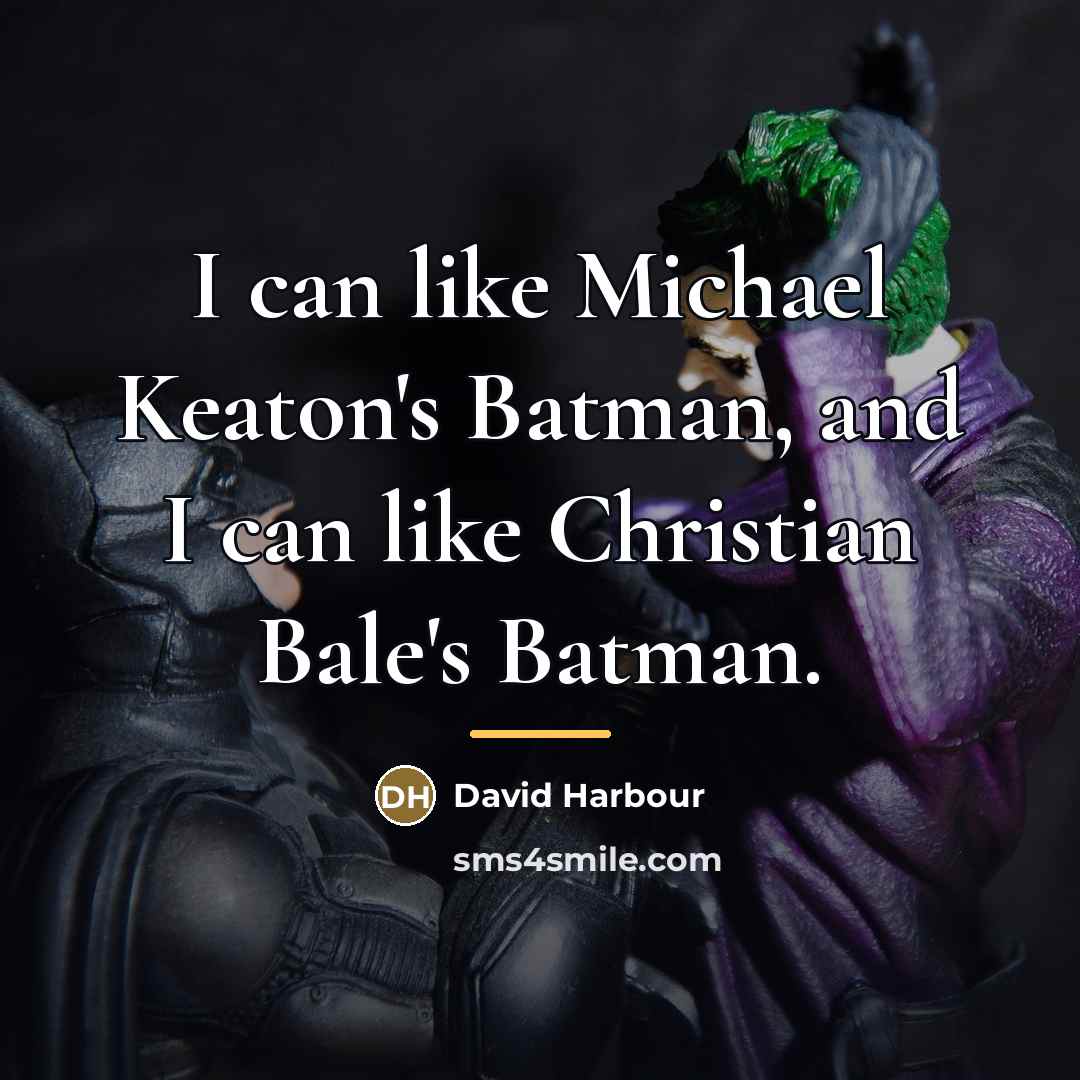 “I can like Michael Keaton's Batman, and I can like…” quote by David Harbour