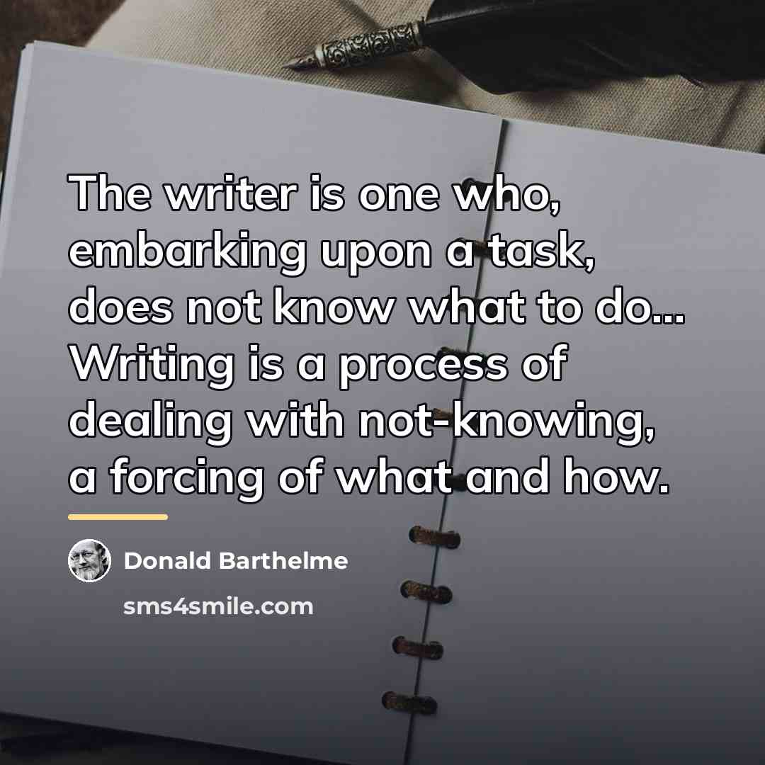 “The writer is one who, embarking upon a task, does…” quote by Donald Barthelme