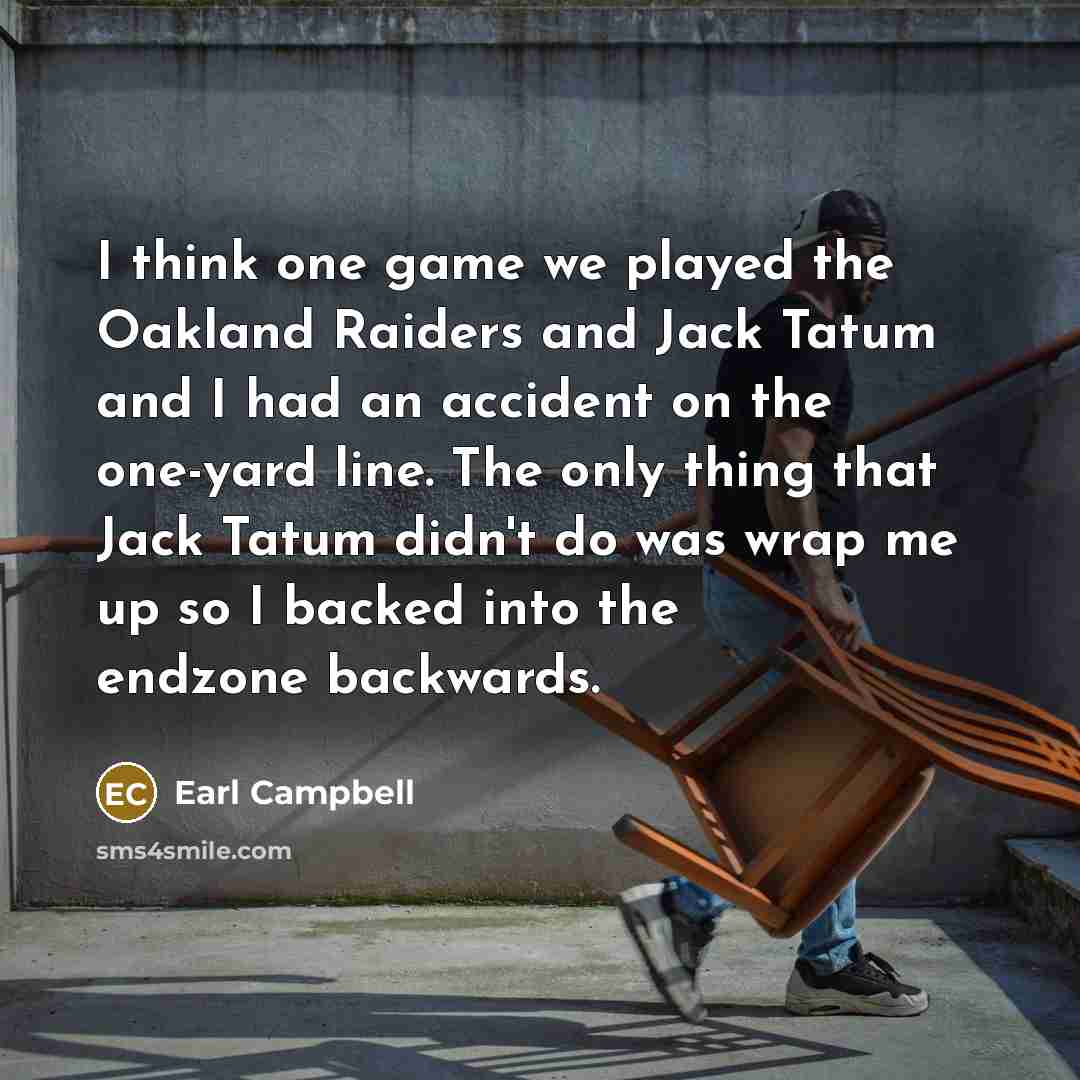 “I think one game we played the Oakland Raiders and…” quote by Earl Campbell