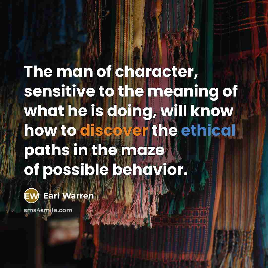 “The man of character, sensitive to the meaning of what…” quote by Earl Warren