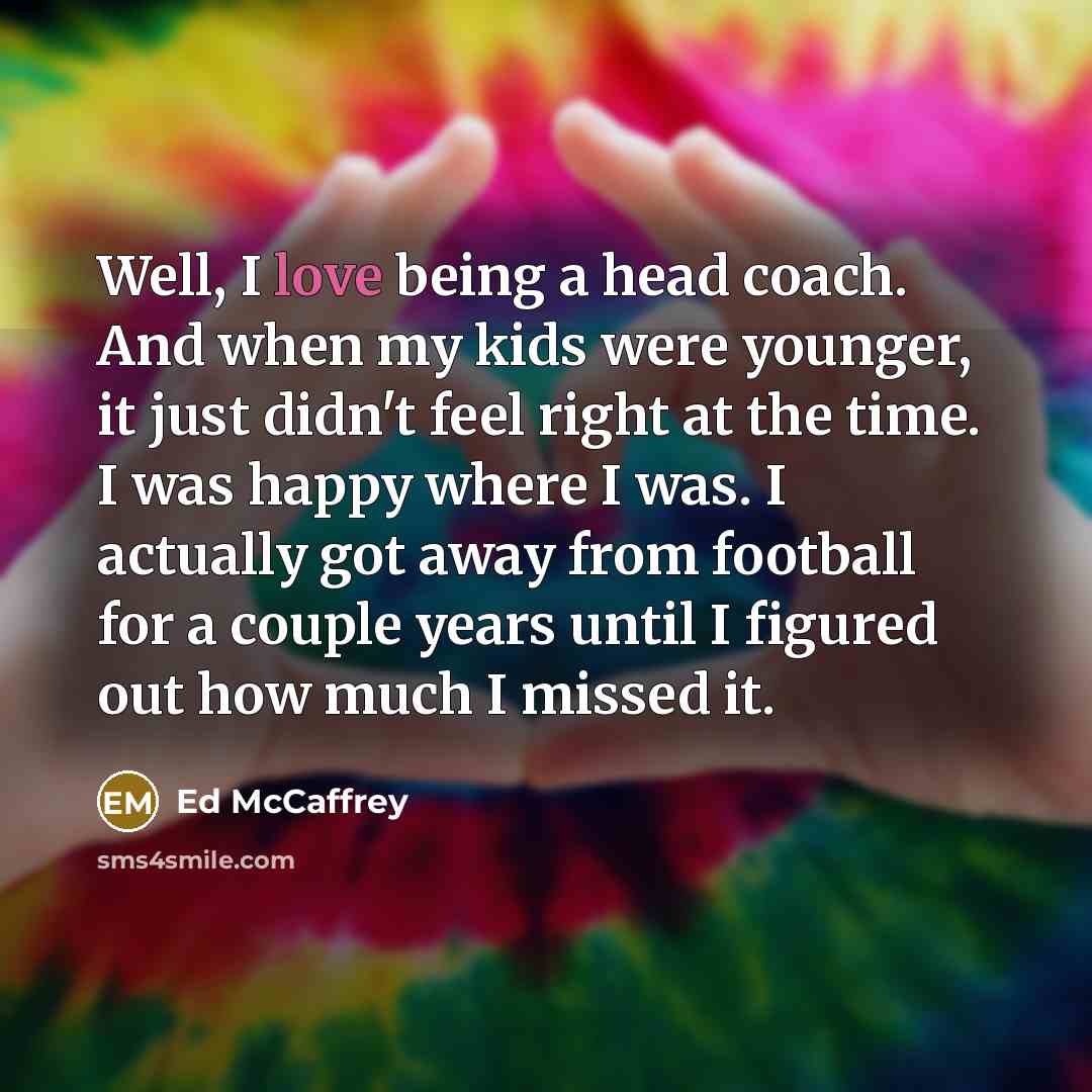 “Well, I love being a head coach. And when my…” quote by Ed McCaffrey