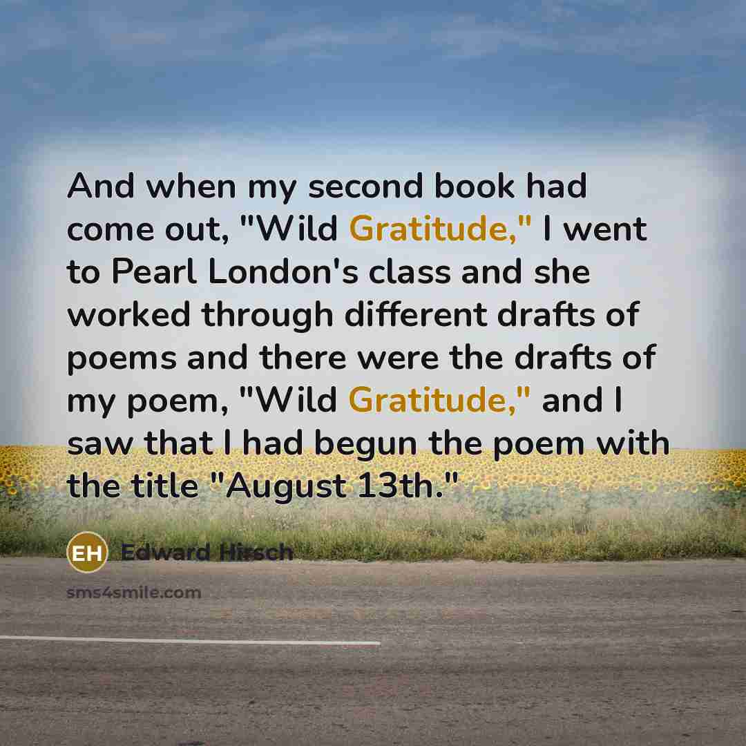 “And when my second book had come out, "Wild Gratitude,"…” quote by Edward Hirsch