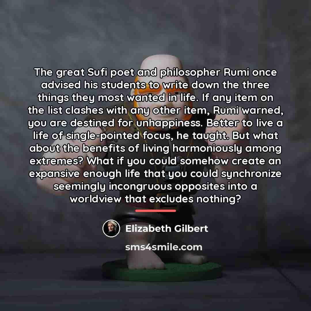 “The great Sufi poet and philosopher Rumi once advised his…” quote by Elizabeth Gilbert