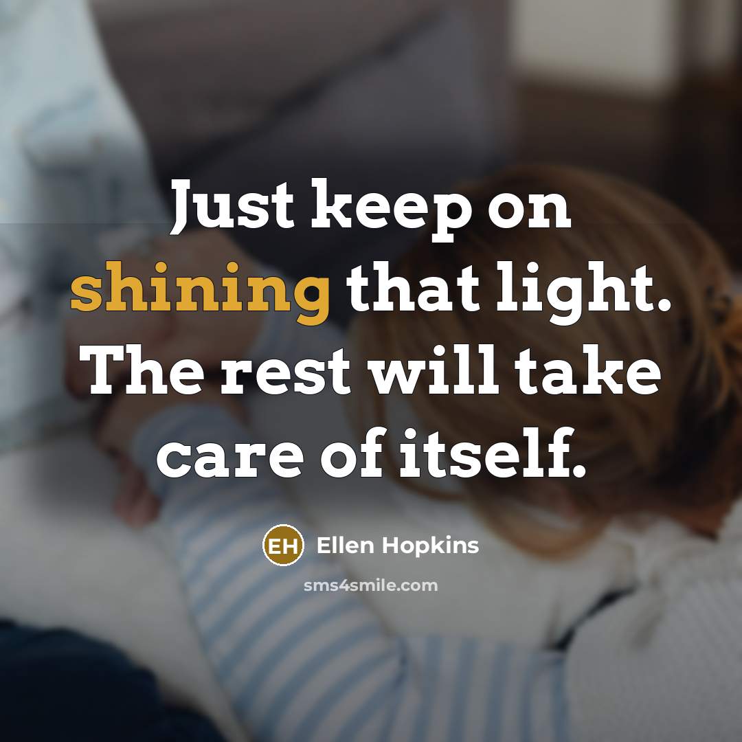 “Just keep on shining that light. The rest will take…” quote by Ellen Hopkins