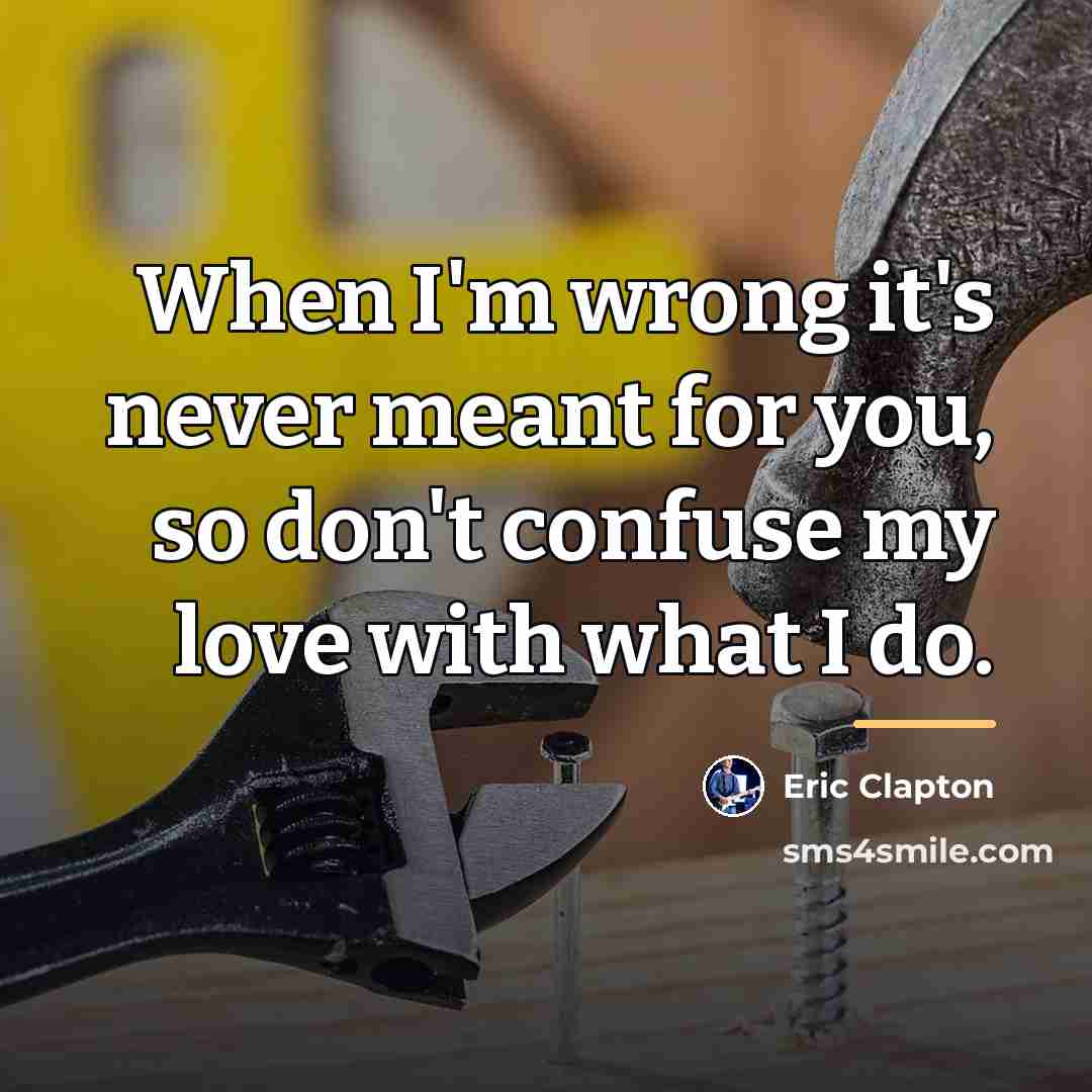 “When I'm wrong it's never meant for you, so don't…” quote by Eric Clapton