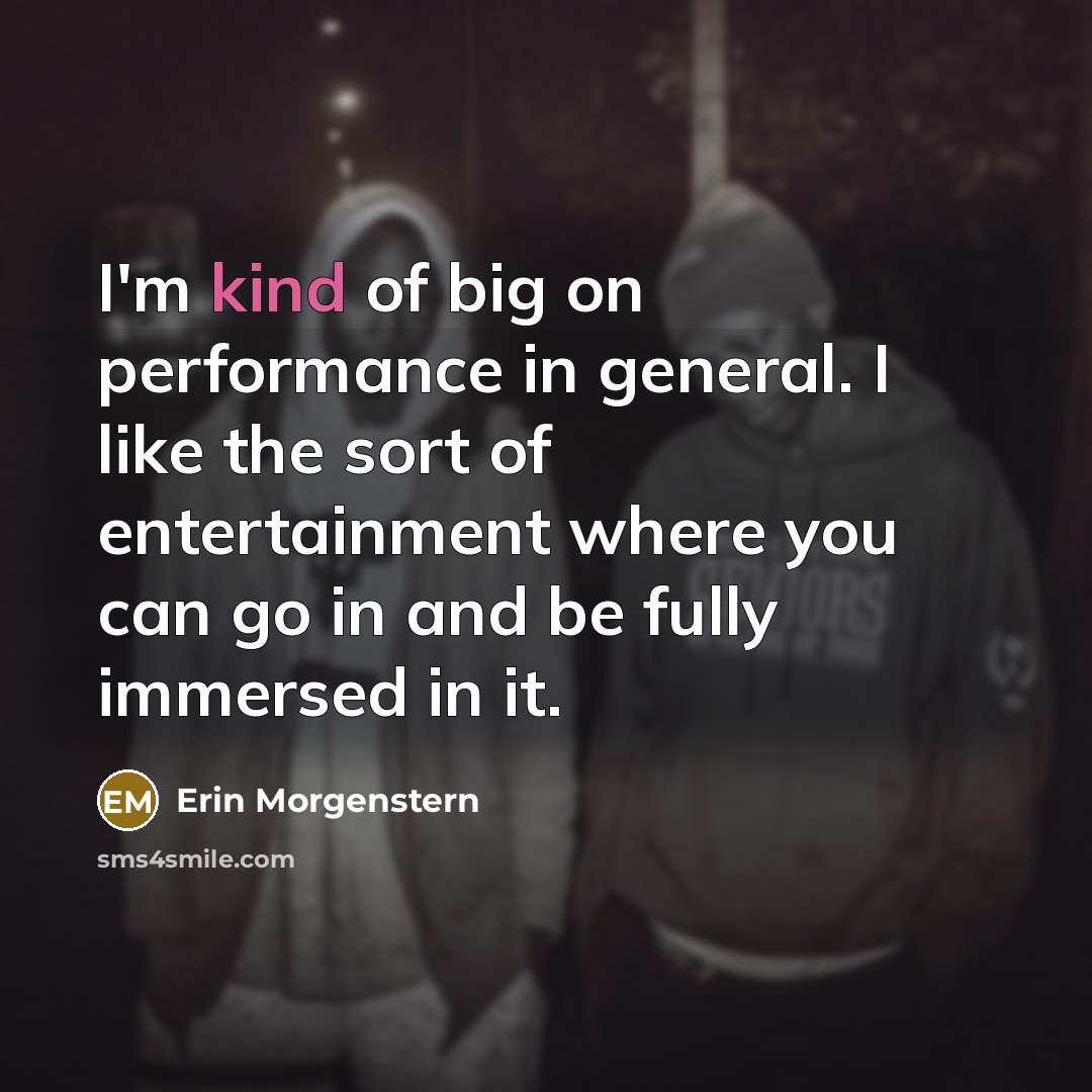 “I'm kind of big on performance in general. I like…” quote by Erin Morgenstern
