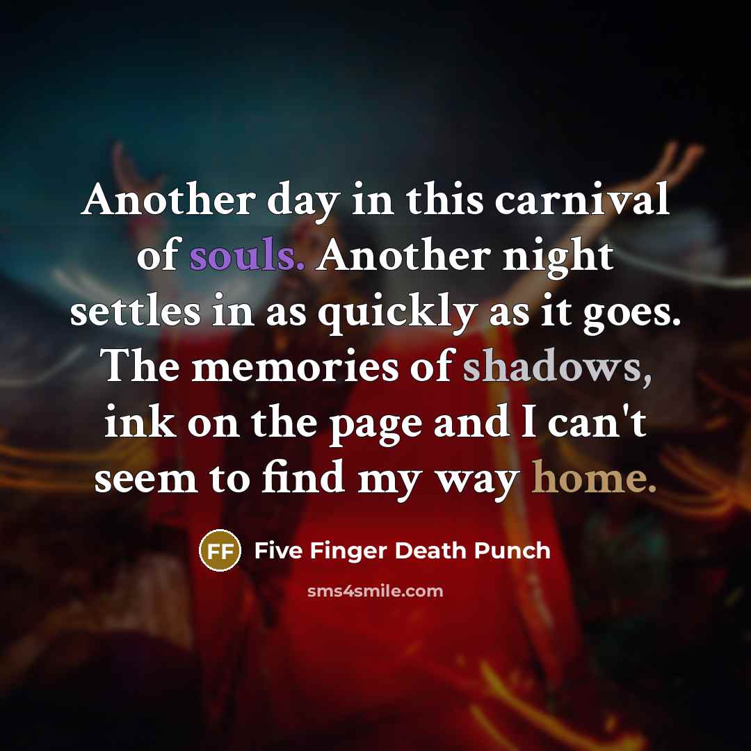 “Another day in this carnival of souls. Another night settles…” quote by Five Finger Death Punch