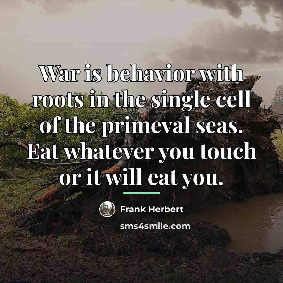 “War is behavior with roots in the single cell of…” quote by Frank Herbert